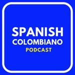Podcast Spanish Colombiano | Real Stories for Spanish Fluency