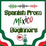 Spanish from Mexico, beginners. A Podcast Spanish from Mexico, beginners. A