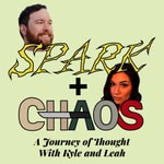 Podcast Spark + Chaos: A Journey of Thought with Kyle and Leah