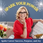 Spark Your Power: Ignite Career Success, Purpose and Joy Spark Your Power: Ignite Career Success, Purpose and Joy