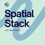 Spatial Stack with Matt Forrest Podcast Spatial Stack with Matt Forrest