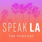 Speak L.A. the Podcast Speak L.A. the Podcast