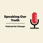 Logo of the podcast Speaking Our Truth - Podcast For Change Podcast Speaking Our Truth - Podcast For Change