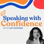 Logo of the podcast Speaking with Confidence with Cat Matson: communication coaching for humble leaders Podcast Speaking with Confidence with Cat Matson: communication coaching for humble leaders