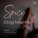 Spicy Dog Mama Podcast Spicy Dog Mama