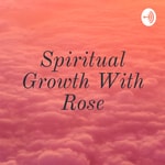 Logo of the podcast Spiritual Growth With Rose Podcast Spiritual Growth With Rose
