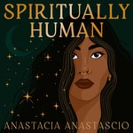 Logo of the podcast Spiritually Human with Anastacia Anastascio Podcast Spiritually Human with Anastacia Anastascio