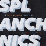 SPLANCHNICS: The Society for the Preservation of Literature, the Arts, Numinosity, Culture, Humor, Nerdiness, Inspiration, Creativity & Storytelling Podcast SPLANCHNICS: The Society for the Preservation of Literature, the Arts, Numinosity, Culture, Humor, Nerdiness, Inspiration, Creativity & Storytelling