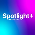 Spotlight, le Podcast C&amp;C