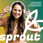 Sprout Nonprofit | the podcast for small shop nonprofits Sprout Nonprofit | the podcast for small shop nonprofits