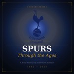 Logo of the podcast Spurs Through The Ages - A Brief History of Tottenham Hotspur Football Club Podcast Spurs Through The Ages - A Brief History of Tottenham Hotspur Football Club