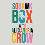 Podcast Squawk Box with Alexandria Crow