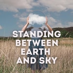 Logo of the podcast Standing Between Earth and Sky Podcast Standing Between Earth and Sky