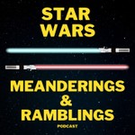 Logo of the podcast Star Wars: Meanderings & Ramblings Podcast Star Wars: Meanderings & Ramblings