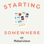 Logo of the podcast Starting Somewhere with Michael Watson Podcast Starting Somewhere with Michael Watson