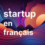 Logo of the podcast Startup en français - Entreprenariat, entreprise, marketing, digital nomad, business et lifestyle Podcast Startup en français - Entreprenariat, entreprise, marketing, digital nomad, business et lifestyle