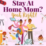 Logo of the podcast Stay At Home Mom? Yeah Right! Podcast Stay At Home Mom? Yeah Right!