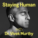 Staying Human with Dr. Vivek Murthy Podcast Staying Human with Dr. Vivek Murthy