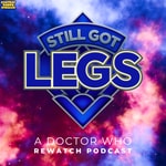 Logo of the podcast Still Got Legs: A Doctor Who Rewatch Podcast Logo of the podcast Still Got Legs: A Doctor Who Rewatch Podcast