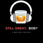 Logo of the podcast Still Great, Bob?: A Mad Men Podcast Podcast Still Great, Bob?: A Mad Men Podcast