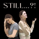 STILL...?! The Podcast Podcast STILL...?! The Podcast