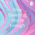 Logo of the podcast Stop Coveting, You're Enough Podcast Stop Coveting, You're Enough