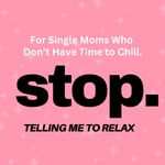 Logo of the podcast Stop Telling Me To Relax: For Single Moms Who Don't Have Time To Chill Missing podcast logo