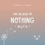 Stories from the Village of Nothing Much Podcast Stories from the Village of Nothing Much