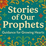Logo of the podcast Stories of Our Prophets: Guidance for Growing Hearts Podcast Stories of Our Prophets: Guidance for Growing Hearts