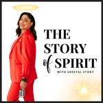 Story of Spirit with Sheetal Story Podcast Story of Spirit with Sheetal Story