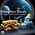 Strengthen Bonds: an async Twilight Imperium podcast Podcast Strengthen Bonds: an async Twilight Imperium podcast