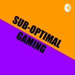 Logo of the podcast Sub-Optimal Gaming Podcast Sub-Optimal Gaming