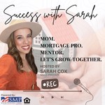 Logo of the podcast Success with Sarah: Mom. Mortgage Pro. Mentor. Let's Grow Together! Podcast Success with Sarah: Mom. Mortgage Pro. Mentor. Let's Grow Together!