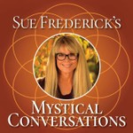 Podcast Sue Frederick's Mystical Conversations