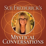 Logo of the podcast Sue Frederick's Mystical Conversations Podcast Sue Frederick's Mystical Conversations
