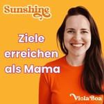 Sunshine | Ziele erreichen als Mama mit Viola Boa Podcast Sunshine | Ziele erreichen als Mama mit Viola Boa