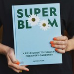 Super Bloom: A field guide to flowers for every gardener Podcast Super Bloom: A field guide to flowers for every gardener