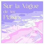 Podcast Sur la vague de tes plaisirs