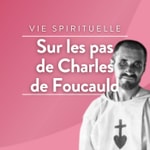 Podcast Sur les pas de Charles de Foucauld