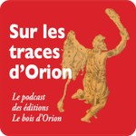 Logo of the podcast Sur les traces d'Orion. Le podcast des éditions Le bois d'Orion Podcast Sur les traces d'Orion. Le podcast des éditions Le bois d'Orion