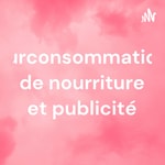 Logo of the podcast Surconsommation de nourriture et publicité Podcast Surconsommation de nourriture et publicité