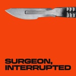 Surgeon, Interrupted Surgeon, Interrupted