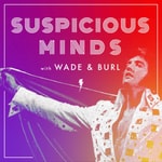 Suspicious Minds with Wade and Burl Podcast Suspicious Minds with Wade and Burl