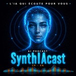 SynthIAcast : l'actualité IA de la semaine Podcast SynthIAcast : l'actualité IA de la semaine