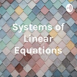 Logo of the podcast Systems of Linear Equations Podcast Systems of Linear Equations