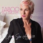 Taboo to Truth: Life & Sex After 50 Taboo to Truth: Life & Sex After 50