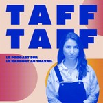 Logo of the podcast TAFF TAFF - Le podcast sur notre rapport au travail Podcast TAFF TAFF - Le podcast sur notre rapport au travail