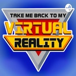 Take Me Back To My Virtual Reality Podcast Take Me Back To My Virtual Reality