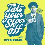 Take Your Shoes Off w/ Rick Glassman Podcast Take Your Shoes Off w/ Rick Glassman