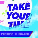 Take Your Time - A Persona 3 Reload Podcast Take Your Time - A Persona 3 Reload Podcast